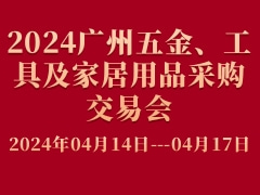 2024廣州五金、工具及家居用品采購交易會